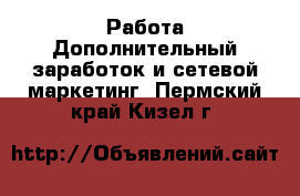 Работа Дополнительный заработок и сетевой маркетинг. Пермский край,Кизел г.